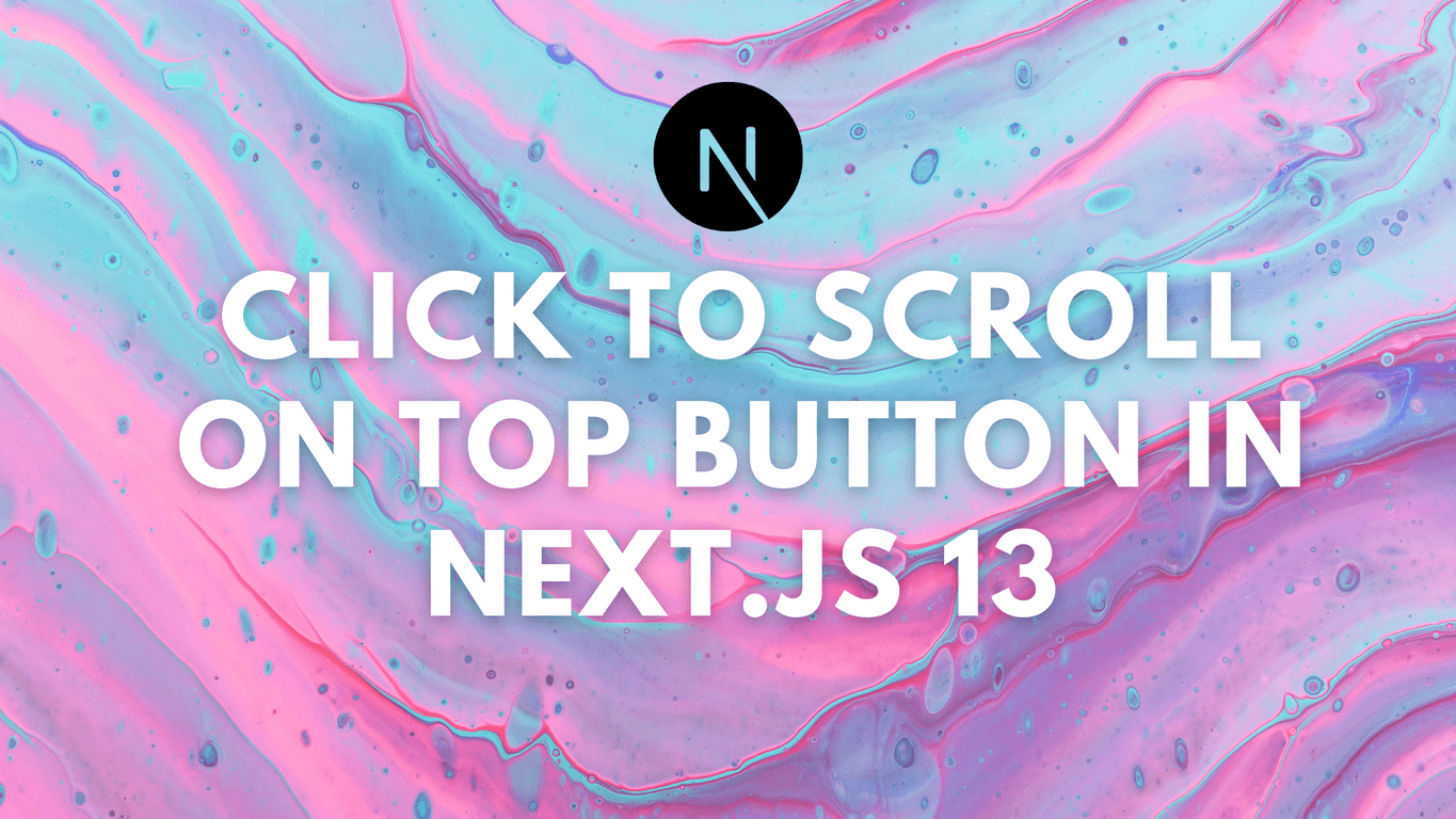 How to use the ScrollOnTop Button component in Next.js 13 with Tailwind CSS and Framer Motion